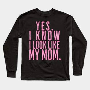 Yes I Know I Look Like My Mom Long Sleeve T-Shirt